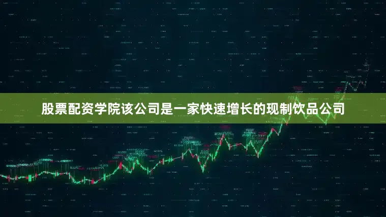 股票配资学院　　该公司是一家快速增长的现制饮品公司