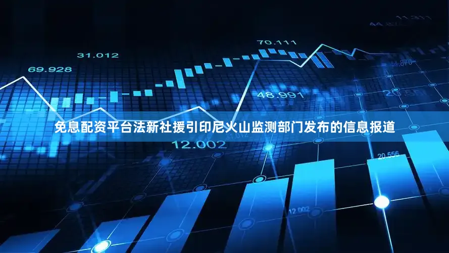 免息配资平台法新社援引印尼火山监测部门发布的信息报道