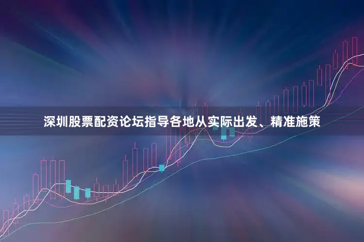 深圳股票配资论坛指导各地从实际出发、精准施策