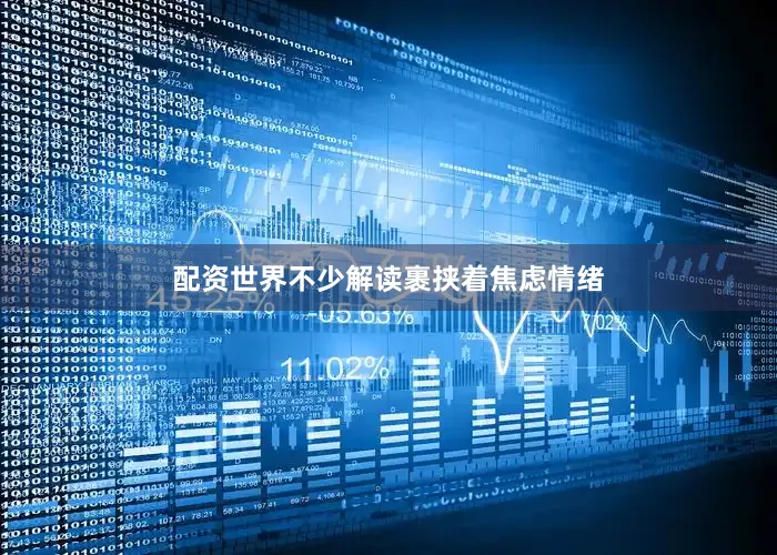 配资世界不少解读裹挟着焦虑情绪