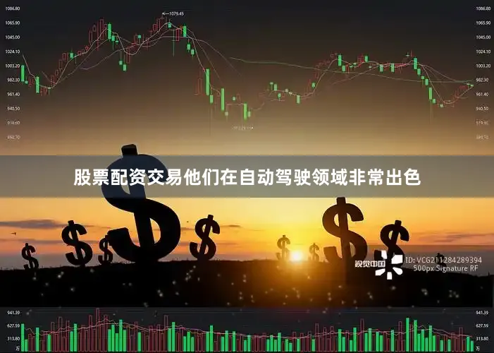 股票配资交易他们在自动驾驶领域非常出色