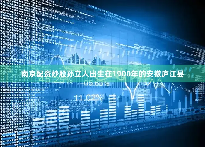 南京配资炒股孙立人出生在1900年的安徽庐江县