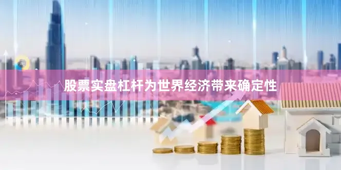 股票实盘杠杆为世界经济带来确定性