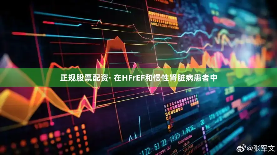 正规股票配资· 在HFrEF和慢性肾脏病患者中