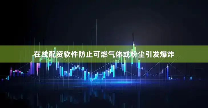 在线配资软件防止可燃气体或粉尘引发爆炸
