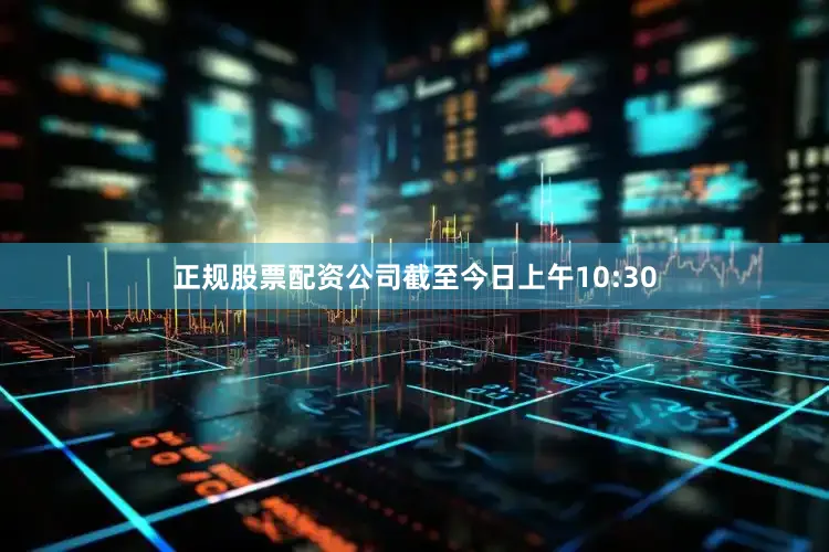 正规股票配资公司截至今日上午10:30