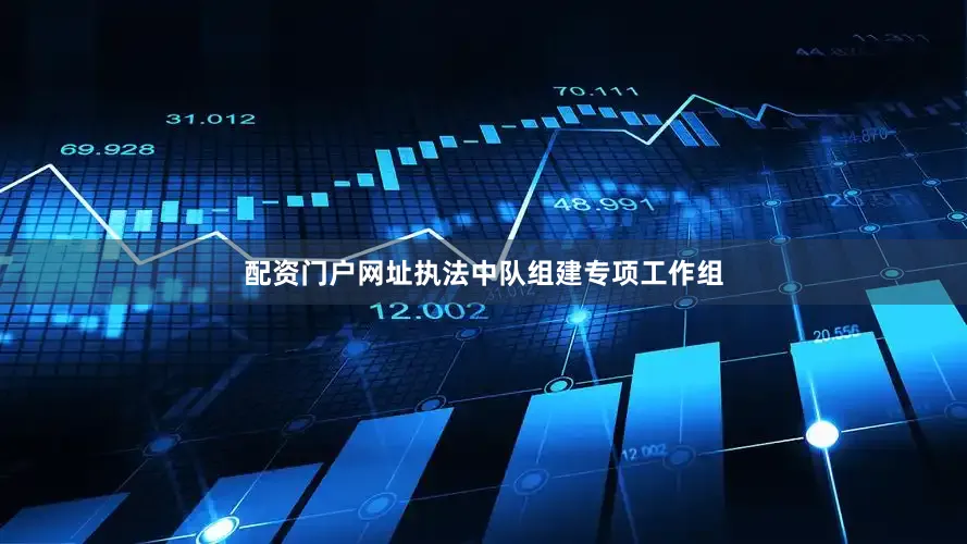 配资门户网址执法中队组建专项工作组